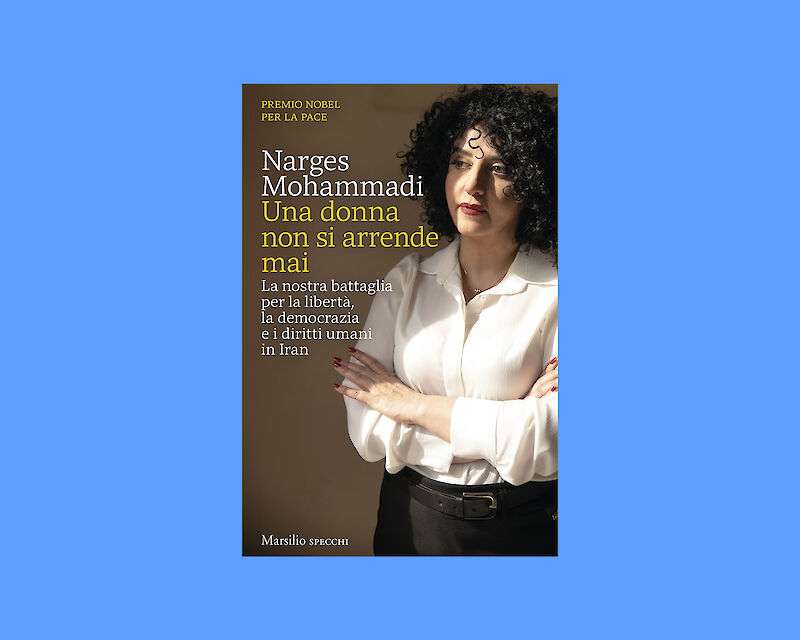 Presentazione del libro di Narges Mohammadi "Una Donna non si arrende mai" (Marsilio Editori)
